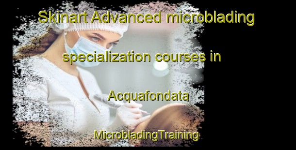 Skinart Advanced microblading specialization courses in Acquafondata | #MicrobladingTraining #MicrobladingClasses #SkinartTraining-Italy