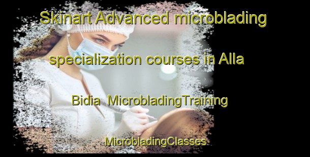 Skinart Advanced microblading specialization courses in Alla Bidia | #MicrobladingTraining #MicrobladingClasses #SkinartTraining-Italy