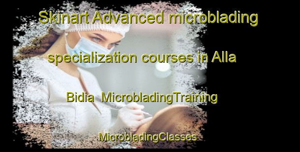 Skinart Advanced microblading specialization courses in Alla Bidia | MicrobladingTraining | MicrobladingClasses | SkinartTraining-Italy