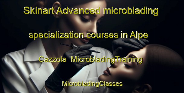 Skinart Advanced microblading specialization courses in Alpe Cazzola | #MicrobladingTraining #MicrobladingClasses #SkinartTraining-Italy