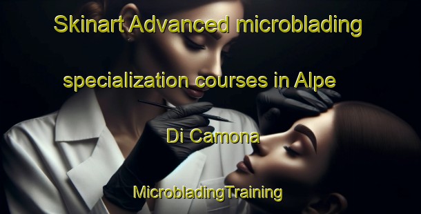 Skinart Advanced microblading specialization courses in Alpe Di Camona | #MicrobladingTraining #MicrobladingClasses #SkinartTraining-Italy