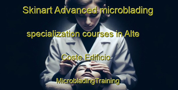 Skinart Advanced microblading specialization courses in Alte Coste Edificio | #MicrobladingTraining #MicrobladingClasses #SkinartTraining-Italy