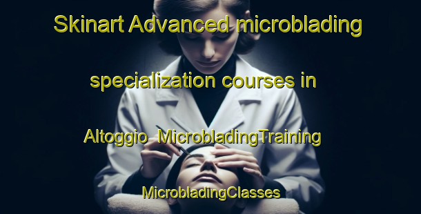 Skinart Advanced microblading specialization courses in Altoggio | #MicrobladingTraining #MicrobladingClasses #SkinartTraining-Italy