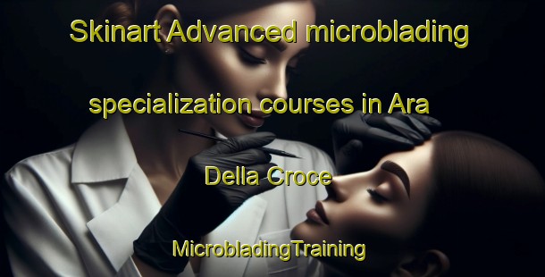 Skinart Advanced microblading specialization courses in Ara Della Croce | #MicrobladingTraining #MicrobladingClasses #SkinartTraining-Italy