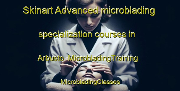 Skinart Advanced microblading specialization courses in Arbusto | #MicrobladingTraining #MicrobladingClasses #SkinartTraining-Italy