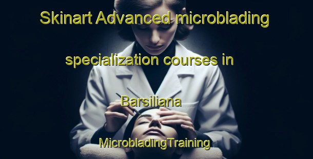 Skinart Advanced microblading specialization courses in Barsiliana | #MicrobladingTraining #MicrobladingClasses #SkinartTraining-Italy