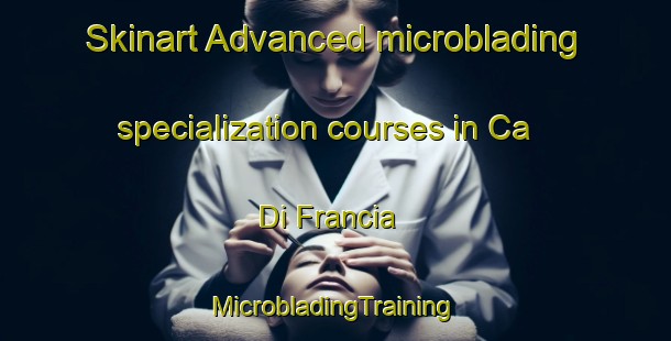 Skinart Advanced microblading specialization courses in Ca Di Francia | #MicrobladingTraining #MicrobladingClasses #SkinartTraining-Italy