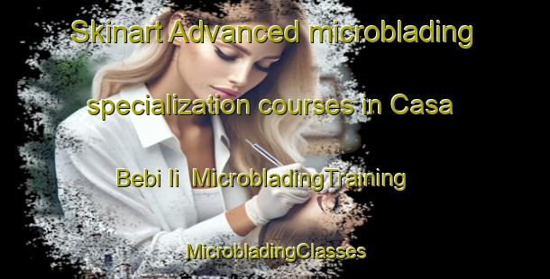 Skinart Advanced microblading specialization courses in Casa Bebi Ii | #MicrobladingTraining #MicrobladingClasses #SkinartTraining-Italy