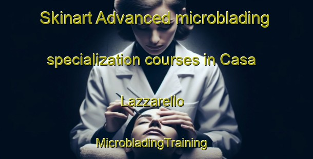 Skinart Advanced microblading specialization courses in Casa Lazzarello | MicrobladingTraining | MicrobladingClasses | SkinartTraining-Italy