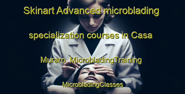 Skinart Advanced microblading specialization courses in Casa Muraro | #MicrobladingTraining #MicrobladingClasses #SkinartTraining-Italy