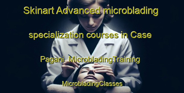 Skinart Advanced microblading specialization courses in Case Pagani | #MicrobladingTraining #MicrobladingClasses #SkinartTraining-Italy