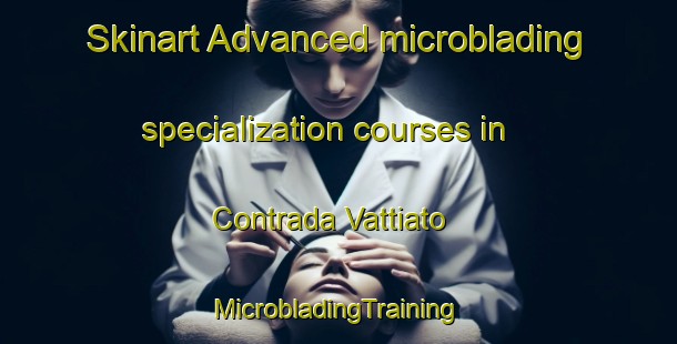 Skinart Advanced microblading specialization courses in Contrada Vattiato | #MicrobladingTraining #MicrobladingClasses #SkinartTraining-Italy