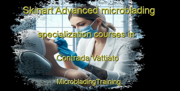 Skinart Advanced microblading specialization courses in Contrada Vattiato | #MicrobladingTraining #MicrobladingClasses #SkinartTraining-Italy