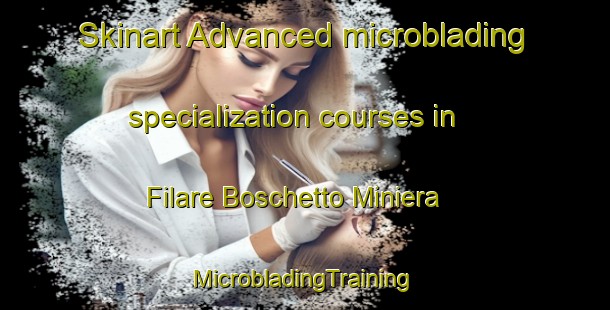 Skinart Advanced microblading specialization courses in Filare Boschetto Miniera | #MicrobladingTraining #MicrobladingClasses #SkinartTraining-Italy