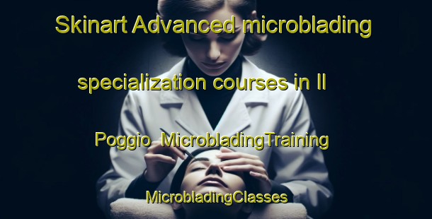 Skinart Advanced microblading specialization courses in Il Poggio | #MicrobladingTraining #MicrobladingClasses #SkinartTraining-Italy