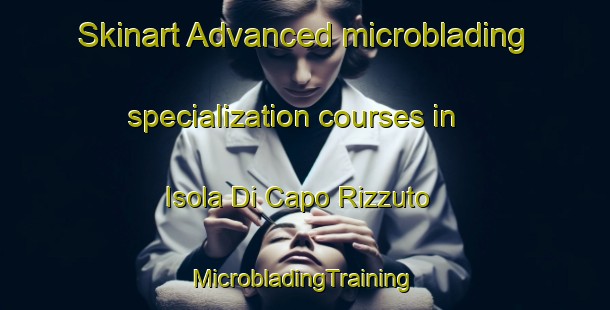 Skinart Advanced microblading specialization courses in Isola Di Capo Rizzuto | #MicrobladingTraining #MicrobladingClasses #SkinartTraining-Italy