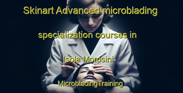 Skinart Advanced microblading specialization courses in Isola Morosini | #MicrobladingTraining #MicrobladingClasses #SkinartTraining-Italy