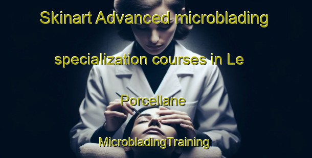 Skinart Advanced microblading specialization courses in Le Porcellane | #MicrobladingTraining #MicrobladingClasses #SkinartTraining-Italy