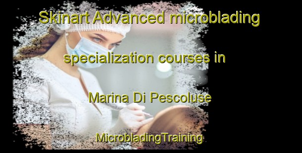 Skinart Advanced microblading specialization courses in Marina Di Pescoluse | #MicrobladingTraining #MicrobladingClasses #SkinartTraining-Italy