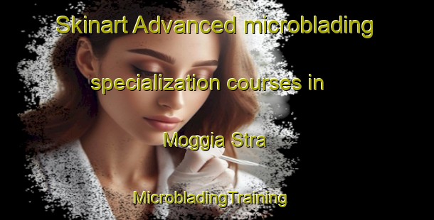 Skinart Advanced microblading specialization courses in Moggia Stra | MicrobladingTraining | MicrobladingClasses | SkinartTraining-Italy