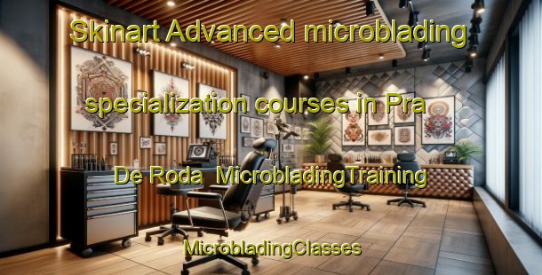 Skinart Advanced microblading specialization courses in Pra  De Roda | #MicrobladingTraining #MicrobladingClasses #SkinartTraining-Italy