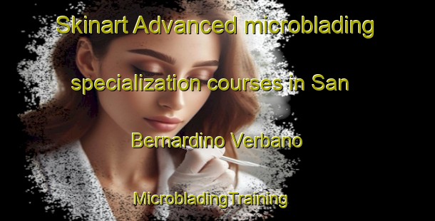 Skinart Advanced microblading specialization courses in San Bernardino Verbano | MicrobladingTraining | MicrobladingClasses | SkinartTraining-Italy