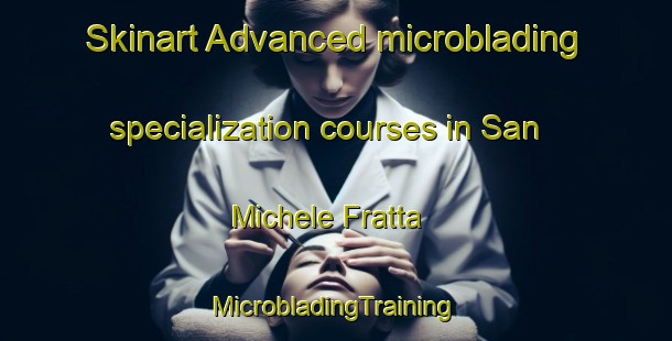 Skinart Advanced microblading specialization courses in San Michele Fratta | #MicrobladingTraining #MicrobladingClasses #SkinartTraining-Italy