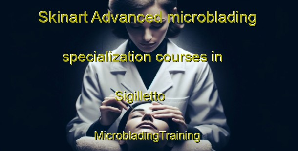 Skinart Advanced microblading specialization courses in Sigilletto | #MicrobladingTraining #MicrobladingClasses #SkinartTraining-Italy