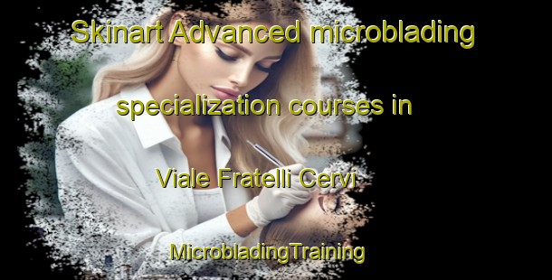 Skinart Advanced microblading specialization courses in Viale Fratelli Cervi | MicrobladingTraining | MicrobladingClasses | SkinartTraining-Italy