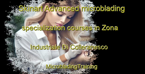 Skinart Advanced microblading specialization courses in Zona Industriale Di Colleranesco | #MicrobladingTraining #MicrobladingClasses #SkinartTraining-Italy