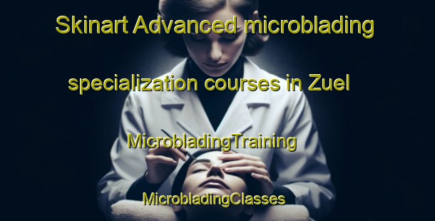 Skinart Advanced microblading specialization courses in Zuel | MicrobladingTraining | MicrobladingClasses | SkinartTraining-Italy