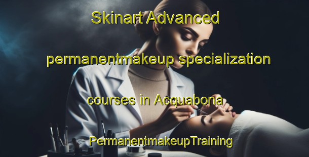 Skinart Advanced permanentmakeup specialization courses in Acquabona | #PermanentmakeupTraining #PermanentmakeupClasses #SkinartTraining-Italy