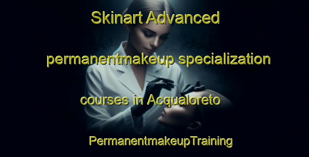 Skinart Advanced permanentmakeup specialization courses in Acqualoreto | #PermanentmakeupTraining #PermanentmakeupClasses #SkinartTraining-Italy