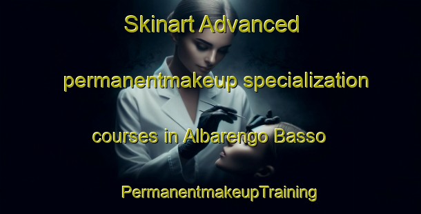 Skinart Advanced permanentmakeup specialization courses in Albarengo Basso | #PermanentmakeupTraining #PermanentmakeupClasses #SkinartTraining-Italy