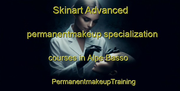 Skinart Advanced permanentmakeup specialization courses in Alpe Basso | #PermanentmakeupTraining #PermanentmakeupClasses #SkinartTraining-Italy