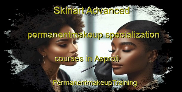 Skinart Advanced permanentmakeup specialization courses in Asproli | #PermanentmakeupTraining #PermanentmakeupClasses #SkinartTraining-Italy