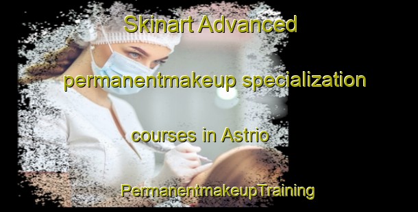 Skinart Advanced permanentmakeup specialization courses in Astrio | #PermanentmakeupTraining #PermanentmakeupClasses #SkinartTraining-Italy