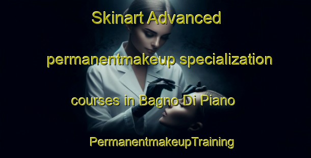 Skinart Advanced permanentmakeup specialization courses in Bagno Di Piano | #PermanentmakeupTraining #PermanentmakeupClasses #SkinartTraining-Italy