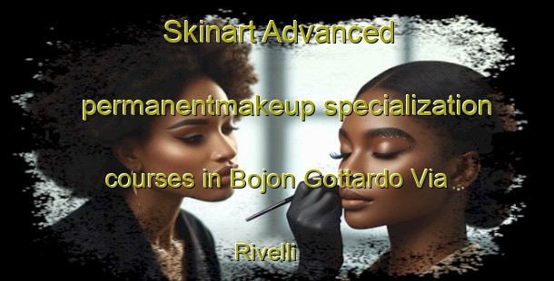 Skinart Advanced permanentmakeup specialization courses in Bojon Gottardo Via Rivelli | #PermanentmakeupTraining #PermanentmakeupClasses #SkinartTraining-Italy