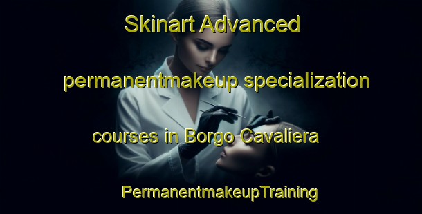 Skinart Advanced permanentmakeup specialization courses in Borgo Cavaliera | #PermanentmakeupTraining #PermanentmakeupClasses #SkinartTraining-Italy