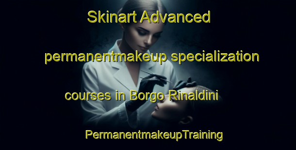 Skinart Advanced permanentmakeup specialization courses in Borgo Rinaldini | #PermanentmakeupTraining #PermanentmakeupClasses #SkinartTraining-Italy