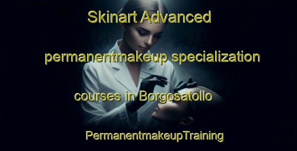 Skinart Advanced permanentmakeup specialization courses in Borgosatollo | #PermanentmakeupTraining #PermanentmakeupClasses #SkinartTraining-Italy