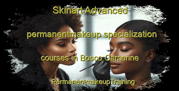 Skinart Advanced permanentmakeup specialization courses in Bosco Camerine | #PermanentmakeupTraining #PermanentmakeupClasses #SkinartTraining-Italy