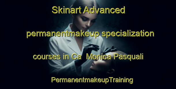 Skinart Advanced permanentmakeup specialization courses in Ca  Monica Pasquali | #PermanentmakeupTraining #PermanentmakeupClasses #SkinartTraining-Italy