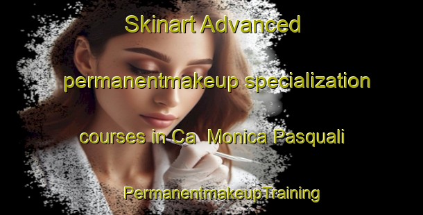 Skinart Advanced permanentmakeup specialization courses in Ca  Monica Pasquali | #PermanentmakeupTraining #PermanentmakeupClasses #SkinartTraining-Italy