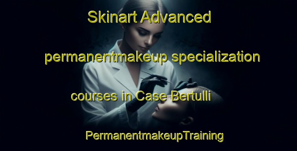 Skinart Advanced permanentmakeup specialization courses in Case Bertulli | #PermanentmakeupTraining #PermanentmakeupClasses #SkinartTraining-Italy