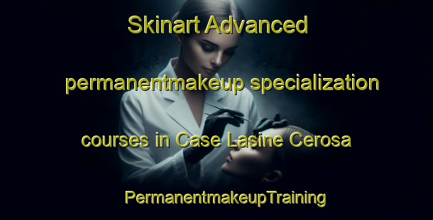 Skinart Advanced permanentmakeup specialization courses in Case Lasine Cerosa | #PermanentmakeupTraining #PermanentmakeupClasses #SkinartTraining-Italy