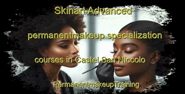 Skinart Advanced permanentmakeup specialization courses in Castel San Niccolo | #PermanentmakeupTraining #PermanentmakeupClasses #SkinartTraining-Italy