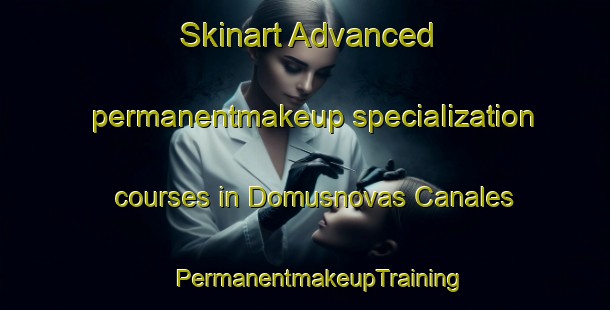 Skinart Advanced permanentmakeup specialization courses in Domusnovas Canales | #PermanentmakeupTraining #PermanentmakeupClasses #SkinartTraining-Italy