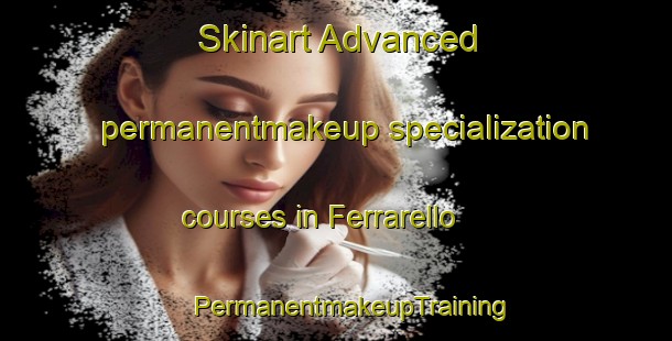 Skinart Advanced permanentmakeup specialization courses in Ferrarello | #PermanentmakeupTraining #PermanentmakeupClasses #SkinartTraining-Italy